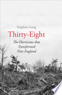 Thirty-eight : the hurricane that transformed New England /