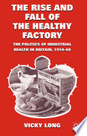 The Rise and Fall of the Healthy Factory : The Politics of Industrial Health in Britain, 1914-60 /