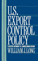 U.S. export control policy : executive autonomy vs. congressional reform /