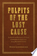 Pulpits of the lost cause : the faith and politics of former Confederate chaplains during Reconstruction /