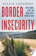 Border insecurity : why big money, fences, and drones aren't making us safer /