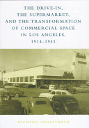 The drive-in, the supermarket, and the transformation of commerical space in Los Angeles, 1914-1941 /