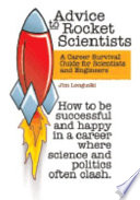 Advice to rocket scientists : a career survival guide for scientists and engineers /
