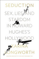 Seduction : sex, lies, and stardom in Howard Hughes's Hollywood /