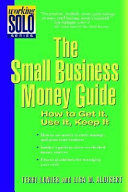 The small business money guide : how to get it, use it, keep it /