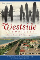 Westside chronicles : historic stories of West Los Angeles /