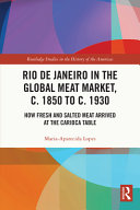 Rio de Janeiro in the global meat market, c. 1850 to c. 1930 : how fresh and salted meat arrived at the carioca table /