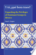 Y tú ¿qué hora traes? : unpacking the privileges of dominant groups in México /