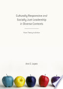 Culturally responsive and socially just leadership in diverse contexts : from theory to action /