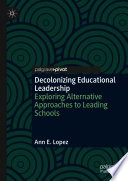 Decolonizing Educational Leadership : Exploring Alternative Approaches to Leading Schools /