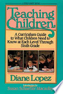 Teaching children : a curriculum guide to what children need to know at each level through grade six /