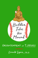 Buddha takes the mound : enlightenment in nine innings /