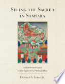 Seeing the sacred in samsara : an illustrated guide to the eighty-four mahāsiddhas /