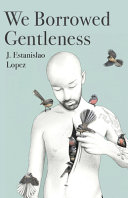 We borrowed gentleness /