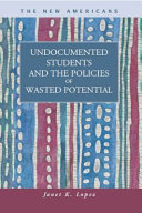 Undocumented students and the policies of wasted potential /