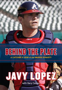 Behind the plate : a catcher's view of the Braves dynasty /