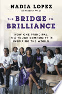 The bridge to brilliance : how one principal in a tough community is inspiring the world /