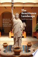 The remittance landscape : spaces of migration in rural Mexico and urban USA /