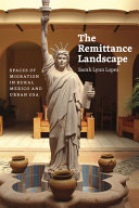 The remittance landscape : spaces of migration in rural Mexico and urban USA /