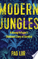 Modern jungles : a Hmong refugee's childhood story of survival /