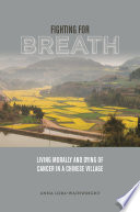Fighting for breath : living morally and dying of cancer in a Chinese village /