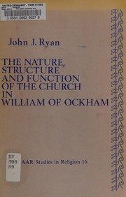 The nature, structure, and function of the Church in William of Ockham /