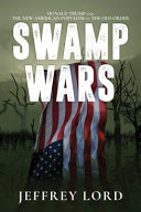 Swamp wars : Donald Trump and the new American populism vs. the old order /