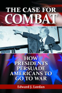 The case for combat : how presidents persuade Americans to go to war /