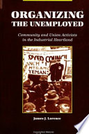 Organizing the unemployed : community and union activists in the industrial heartland /