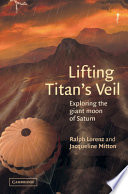 Lifting Titan's veil : exploring the giant moon of Saturn /