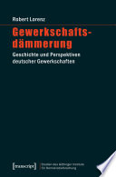 Gewerkschaftsdämmerung : Geschichte und perspektiven deutscher Gewerkschaften /