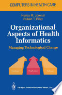 Organizational aspects of health informatics : managing technological change /