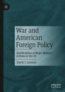 War and American foreign policy : justifications of major military actions in the US /