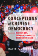 Conceptions of Chinese democracy : reading Sun Yat-Sen, Chiang Kai-Shek, and Chiang Ching-Kuo /