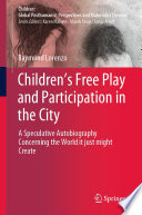 Children's Free Play and Participation in the City : A Speculative Autobiography Concerning the World it just might Create /