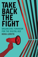 Take back the fight : organizing feminism for the digital age /