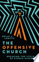 The offensive church : breaking the cycle of ethnic disunity /