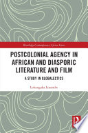 Postcolonial agency in African and diasporic literature and film : a study in globalectics /