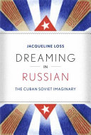 Dreaming in Russian : the Cuban Soviet imaginary /