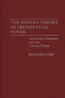 The modern theory of presidential power : Alexander Hamilton and the Corwin thesis /