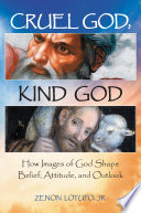 Cruel God, kind God : how images of God shape belief, attitude, and outlook /