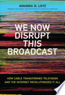 We now disrupt this broadcast : how cable transformed television and the Internet revolutionized it all /