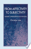From Affectivity to Subjectivity : Husserl's Phenomenology Revisited /