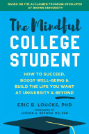 The mindful college student : how to succeed, boost well-being, and build the life you want at university and beyond /