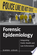 Forensic epidemiology : integrating public health and law enforcement /