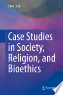 Case Studies in Society, Religion, and Bioethics /