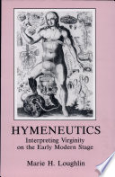 Hymeneutics : interpreting virginity on the early modern stage /