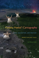 Kanaka Hawai'i cartography : hula, navigation, and oratory /