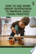 How to use work group supervision to improve early years practice /
