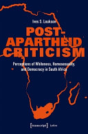 Post-apartheid criticism : perceptions of whiteness, homosexuality, and democracy in South Africa /